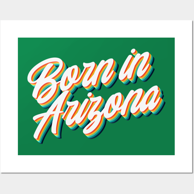 Born In Arizona - 80's Retro Style Typographic Design Wall Art by DankFutura